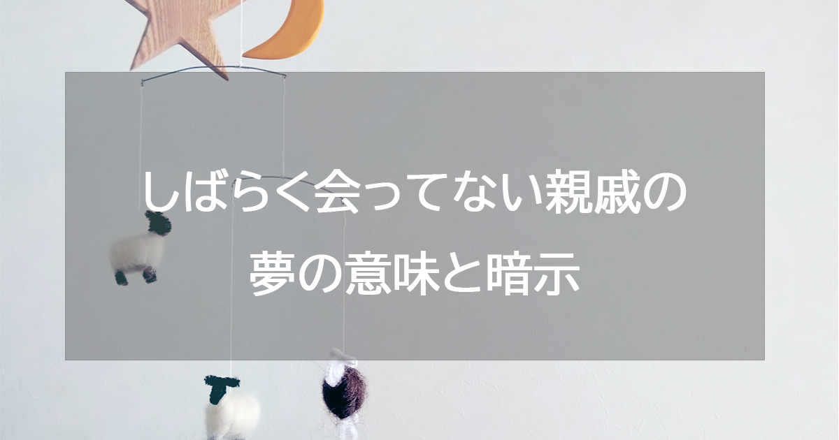 しばらく会ってない親戚の夢の意味と暗示