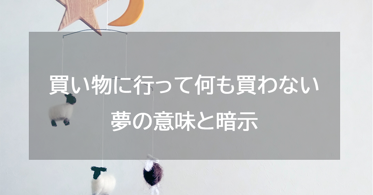 買い物に行って何も買わない夢の意味と暗示