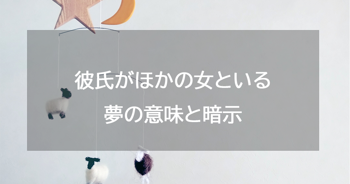 彼氏がほかの女といる夢の意味と暗示