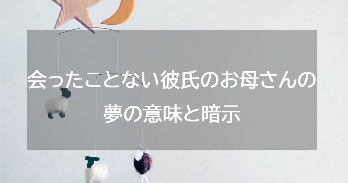 会ったことない彼氏のお母さんの夢の意味と暗示