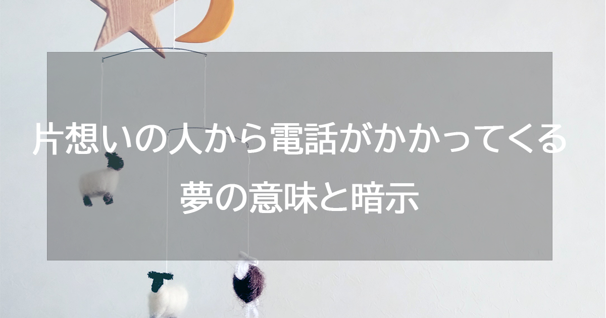 片想いの人から電話がかかってくる夢の意味と暗示