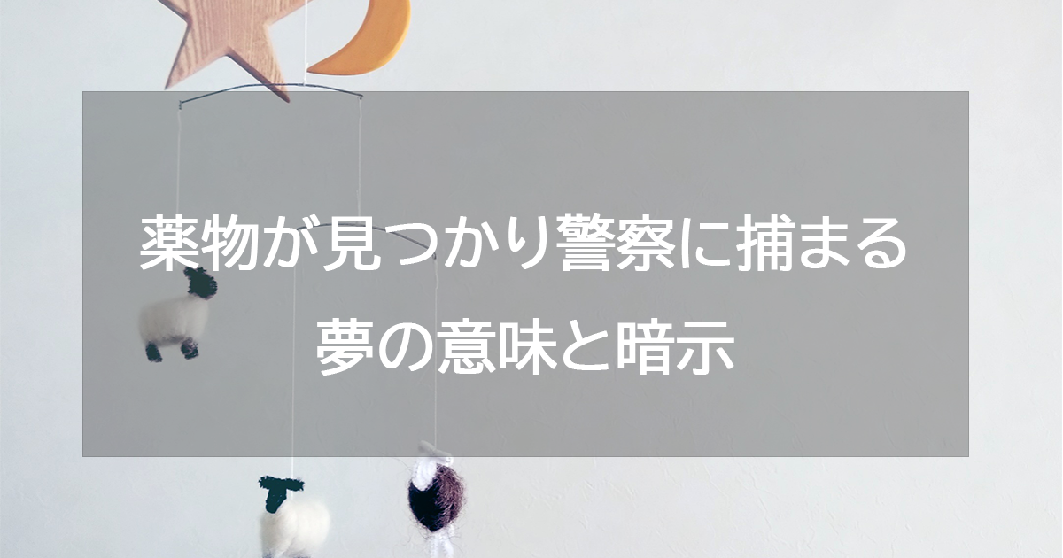 薬物が見つかり警察に捕まる夢の意味と暗示
