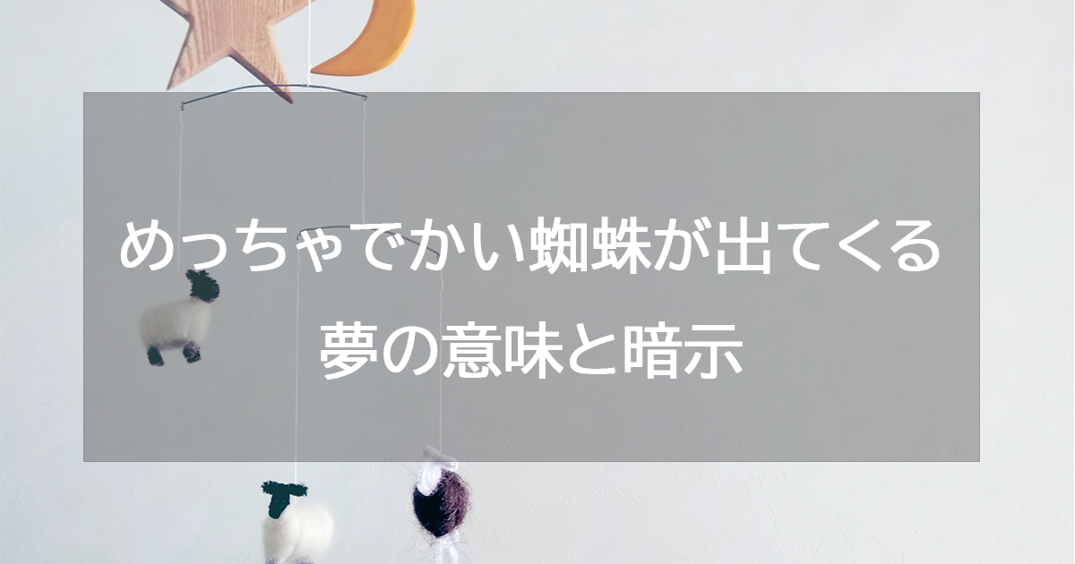 めっちゃでかい蜘蛛が出てくる夢の意味と暗示