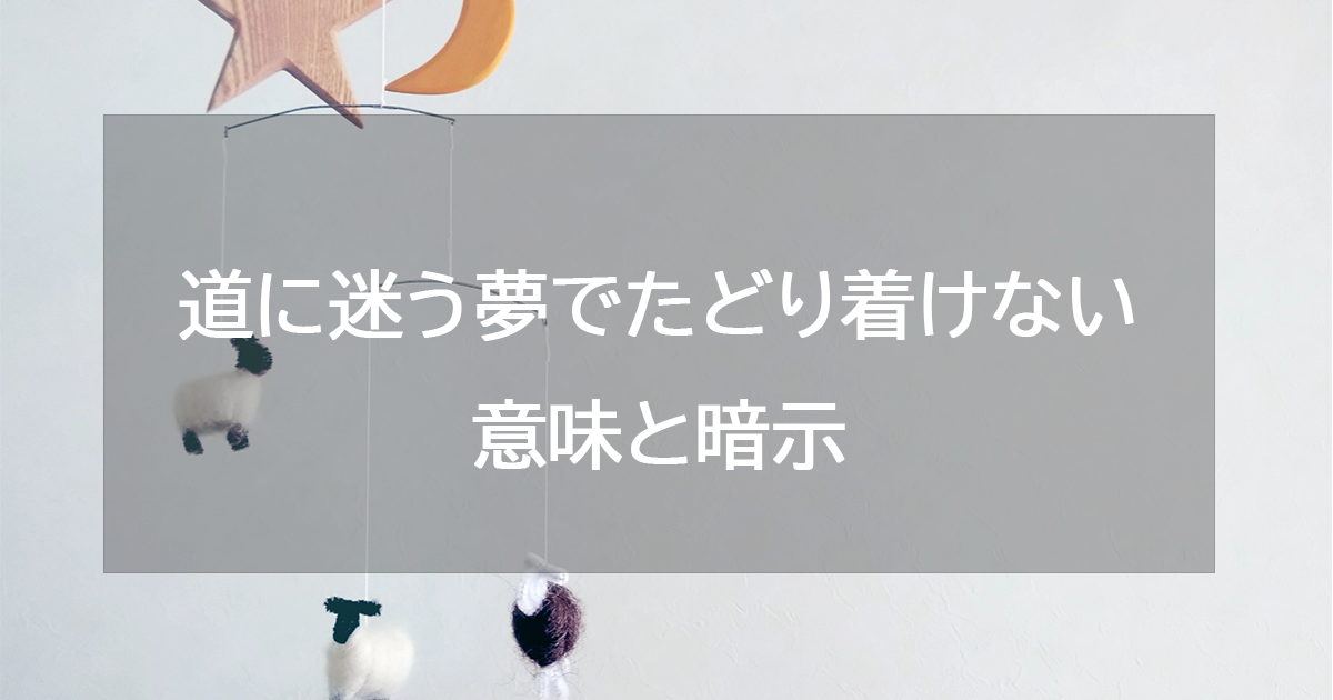 道に迷う夢でたどり着けない意味と暗示