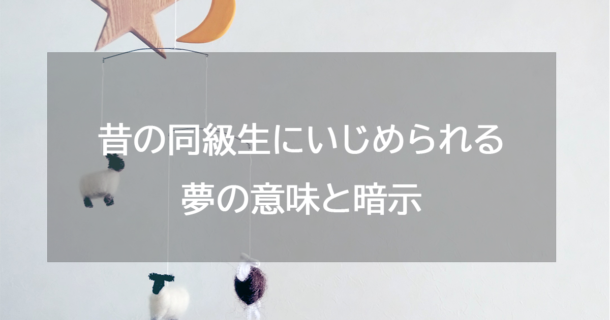 昔の同級生にいじめられる夢の意味と暗示