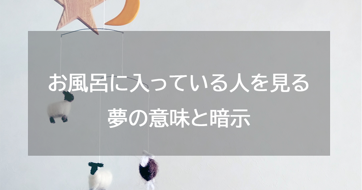 お風呂に入っている人を見る夢の意味と暗示