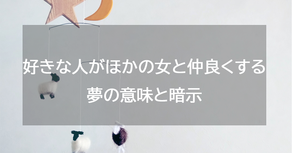 好きな人がほかの女と仲良くする夢の意味と暗示