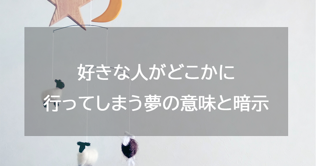 好きな人がどこかに行ってしまう夢の意味と暗示