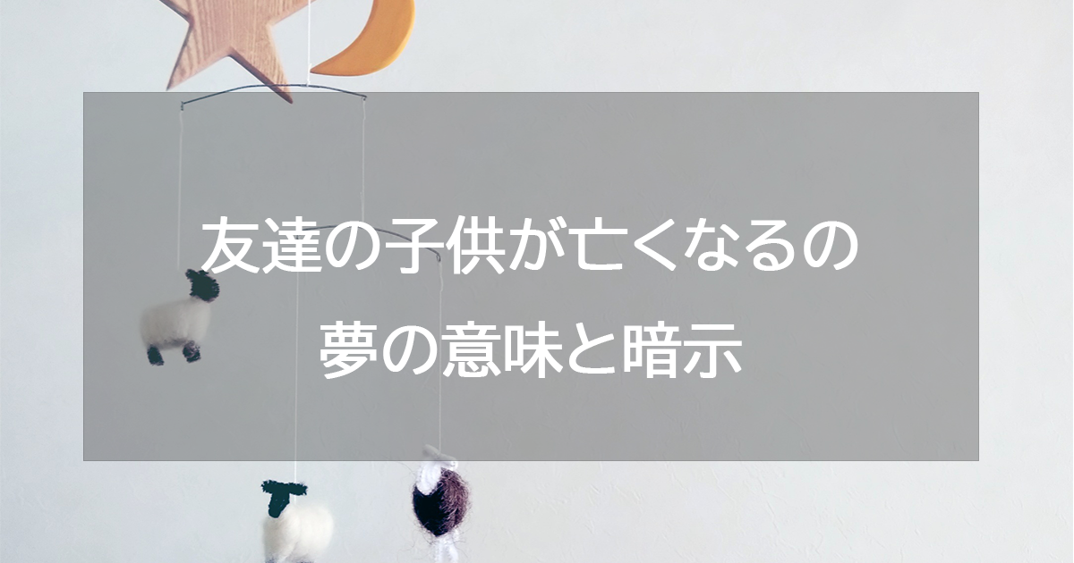 友達の子供が亡くなるの夢の意味と暗示